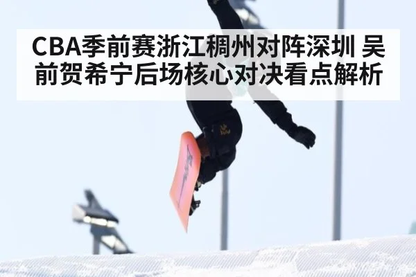 CBA季前赛浙江稠州对阵深圳 吴前贺希宁后场核心对决看点解析